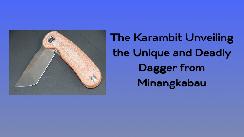 The Karambit: Unveiling the Unique and Deadly Dagger from Minangkabau